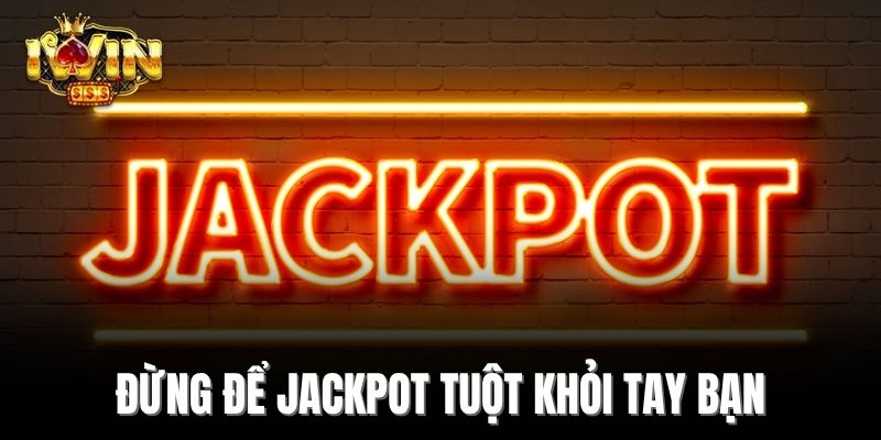 Đừng để Jackpot tuột khỏi tay bạn