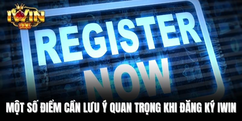 Một số điểm cần lưu ý quan trọng khi đăng ký Iwin