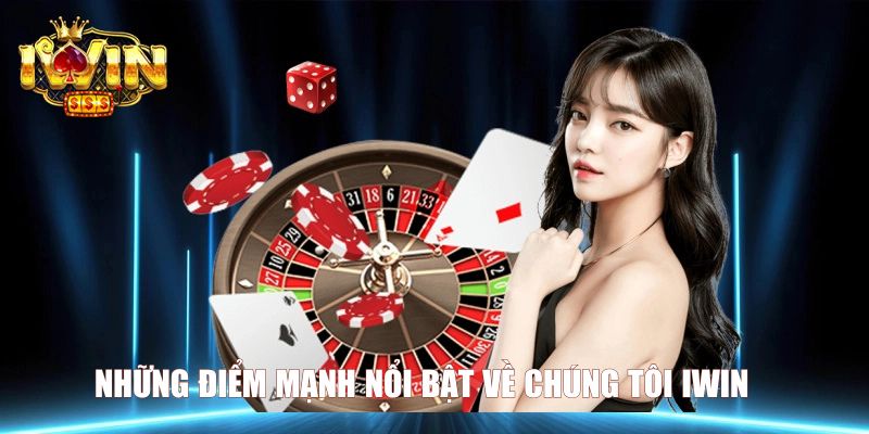 Những điểm mạnh nổi bật về chúng tôi Iwin   