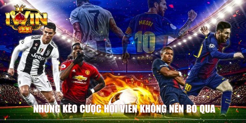 Những kèo cược hội viên không nên bỏ qua 