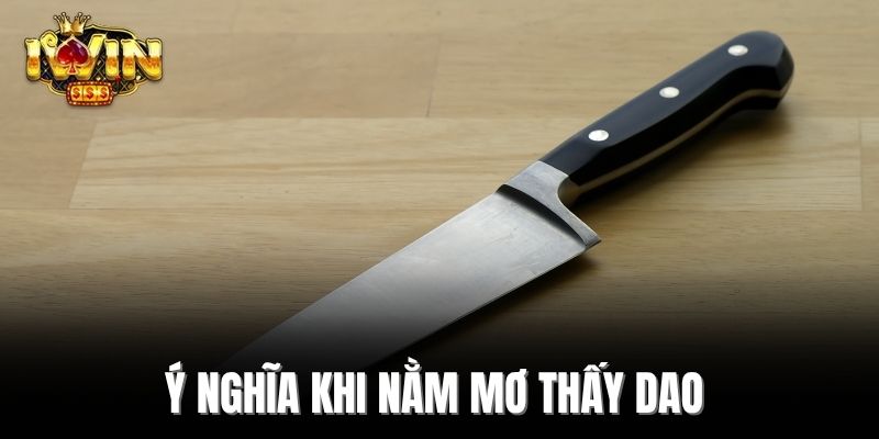 Ý nghĩa khi nằm mơ thấy dao 